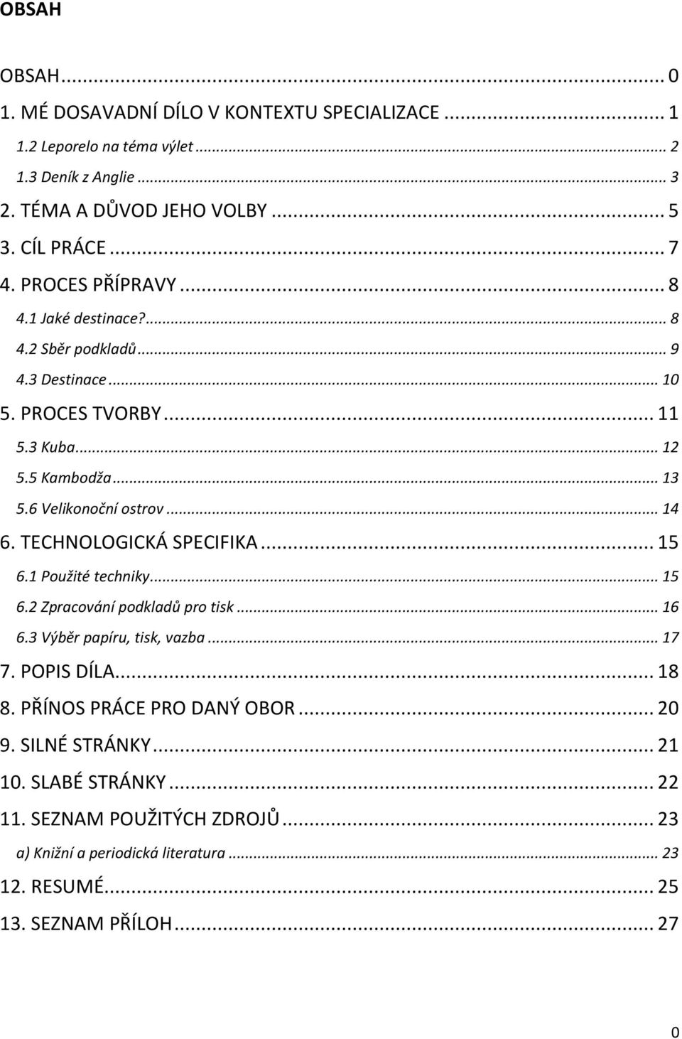 TECHNOLOGICKÁ SPECIFIKA... 15 6.1 Použité techniky... 15 6.2 Zpracování podkladů pro tisk... 16 6.3 Výběr papíru, tisk, vazba... 17 7. POPIS DÍLA... 18 8.