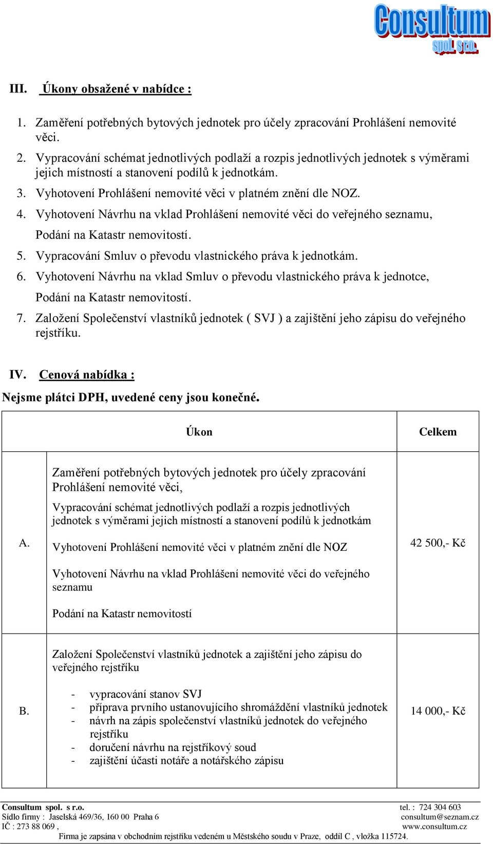 Vyhotovení Návrhu na vklad Prohlášení nemovité věci do veřejného seznamu,. 5. Vypracování Smluv o převodu vlastnického práva k jednotkám. 6.