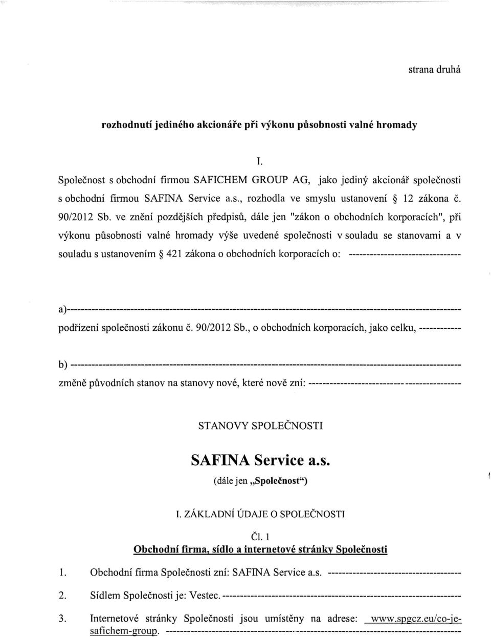 ve zneni pozdejsich pfedpisu, dale jen "zakon o obchodnich korporacich", pfi v}'konu pusobnosti valne hromady v}'se uvedene spolecnosti v souladu se stanovami a v souladu s ustanovenim 421 zakona o