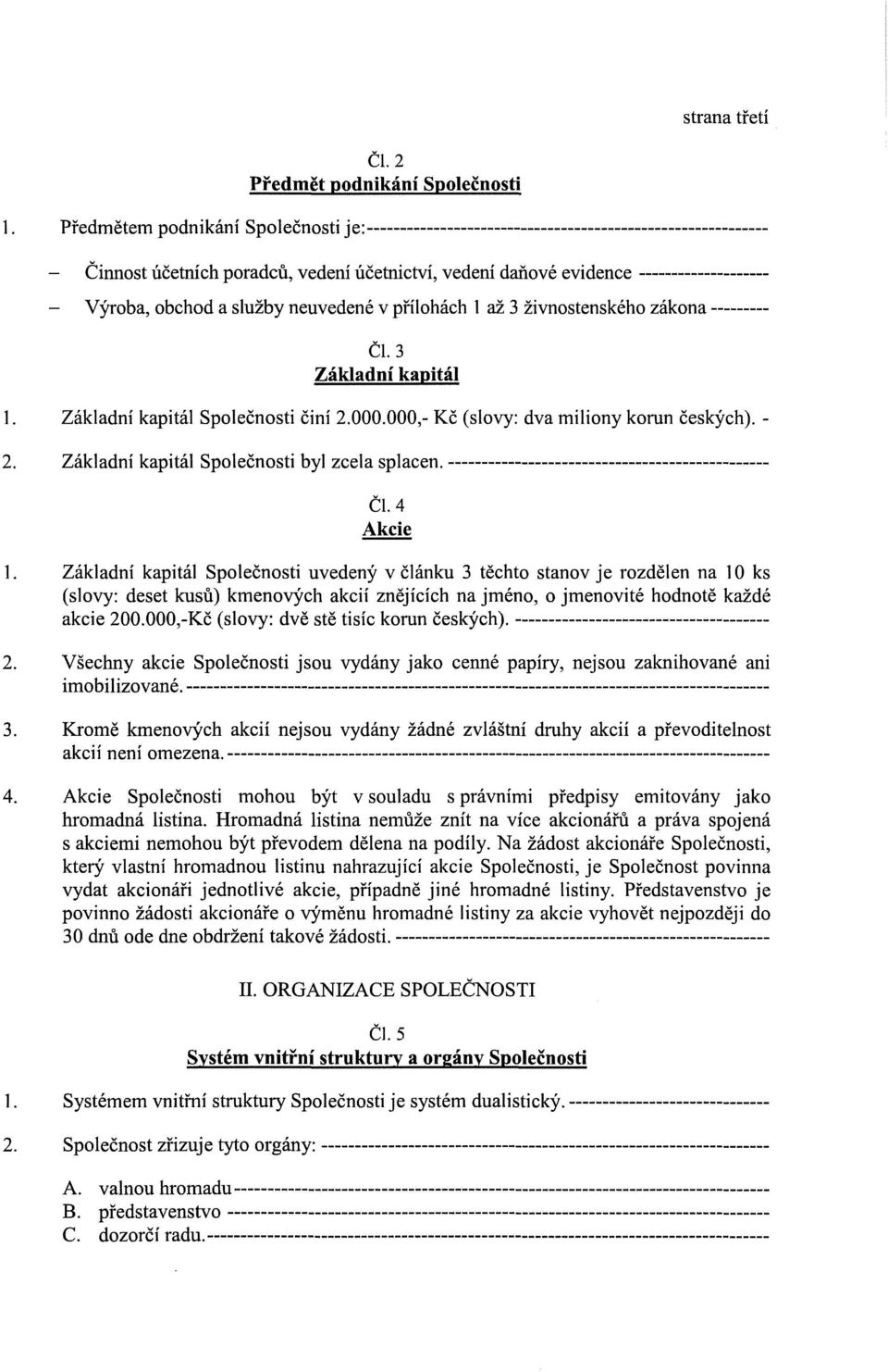 obchod a sluzby neuvedene v pfilohach 1 az 3 zivnostenskeho zakona --------- CL 3 Zakladni kapital 1. 2. Zakladni kapital Spolecnosti cini 2.000.000,- Kc (slovy: dva miliony korun ceskych).