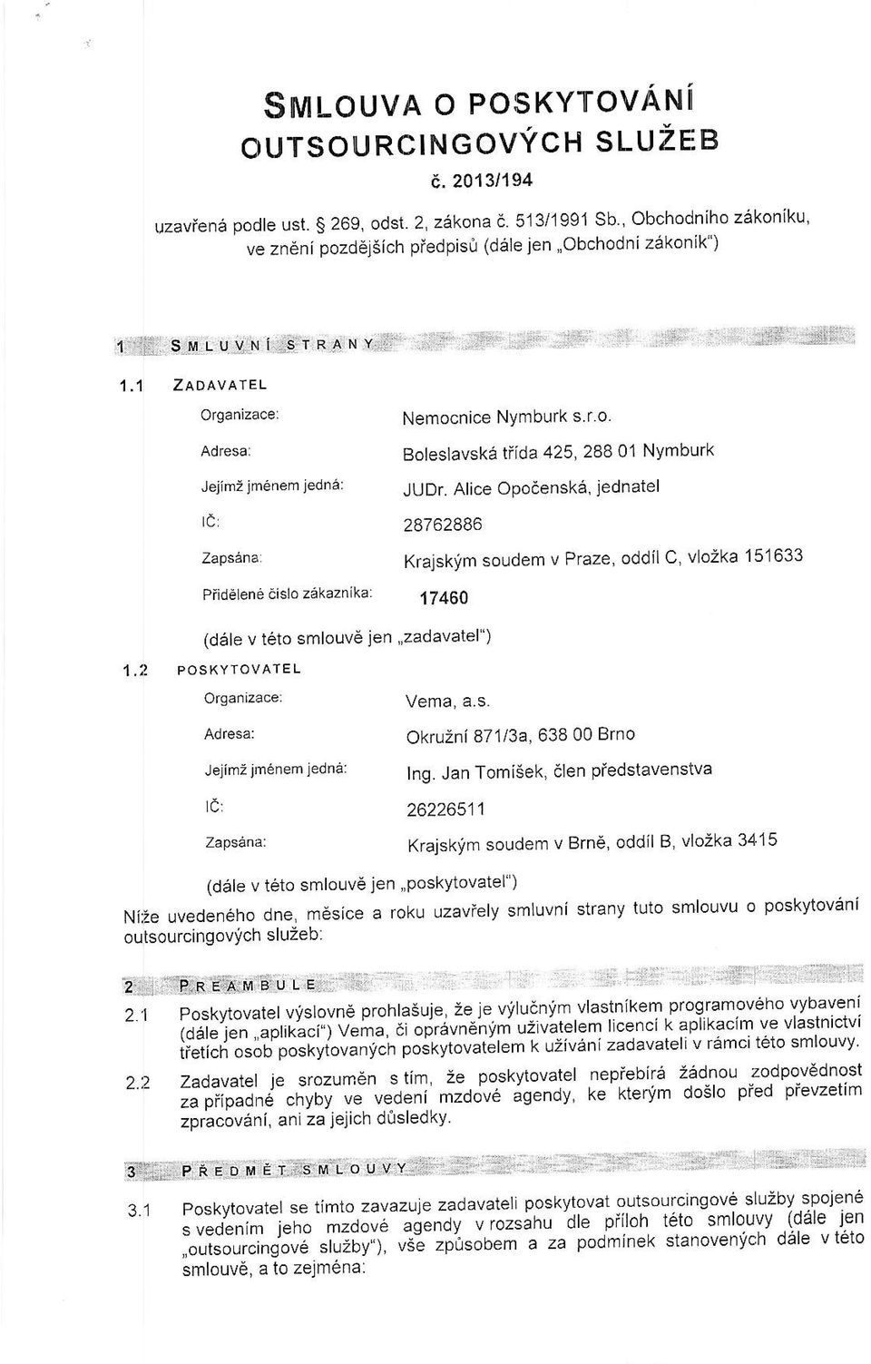 Alice Opesk, jedatel 287288 Krajskim sudem v Praze, ddil C, vlzka 15133 fi40 (dele v tt smluve je 'zadavatel") 1.',1 PsKYTvarL Orazace: Adresa: Jejimz jmem jed a: vema, a.s. \c zazzsll Zapsaa: OkruZi a71l3a,38 00 Br I.