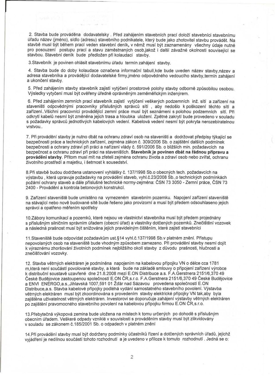 Na stavbe musibyt behem pracf veden stavebnf denik, v nemz musi byt zaznamenany vsechny udaje nutne pro posouzenf postupu praci a stavu zamestnanych osob,jakoz i dalsf zavazne okolnosti souvisejfcf