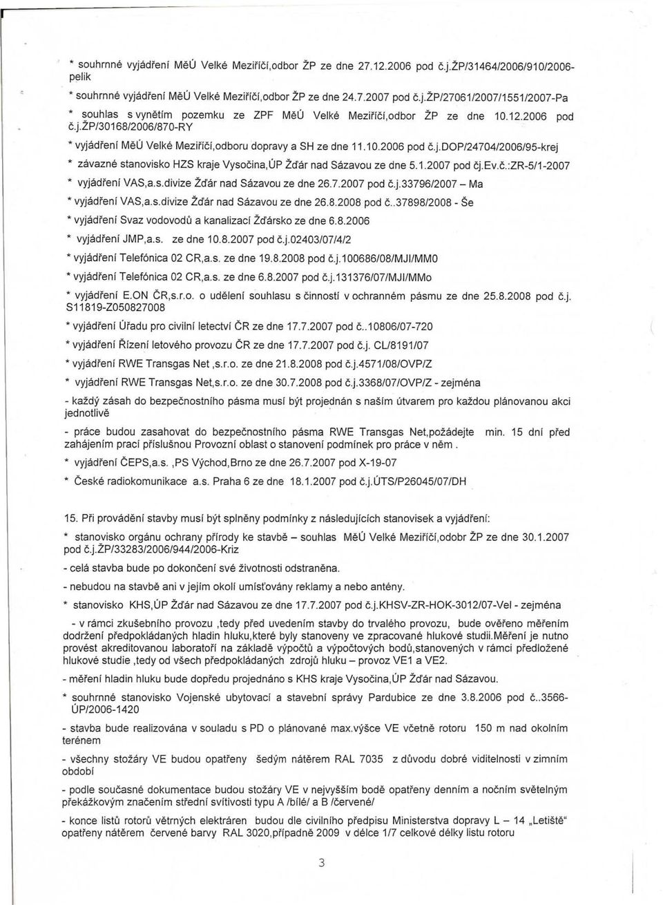 1.2007 pod cj.ev.c.:zr-5/1-2007 * vyjadrenf VAS,a.s.divize Zd'ar nad Sazavou ze dne 26.7.2007 pod c.j.33796/2007 - Ma * vyjadrenf VAS,a.s.divize Zd'ar nad Sazavou ze dne 26.8.2008 pod c.