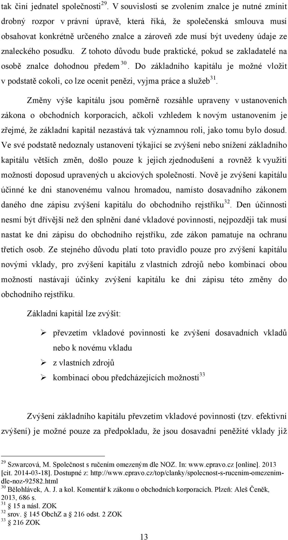 znaleckého posudku. Z tohoto důvodu bude praktické, pokud se zakladatelé na osobě znalce dohodnou předem 30.