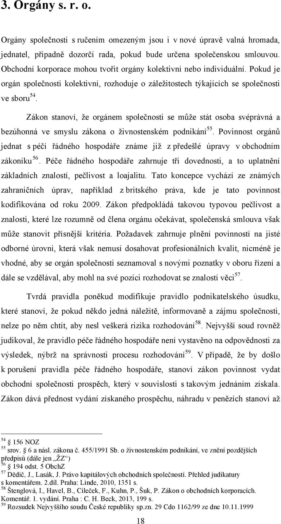 Zákon stanoví, že orgánem společnosti se může stát osoba svéprávná a bezúhonná ve smyslu zákona o živnostenském podnikání 55.