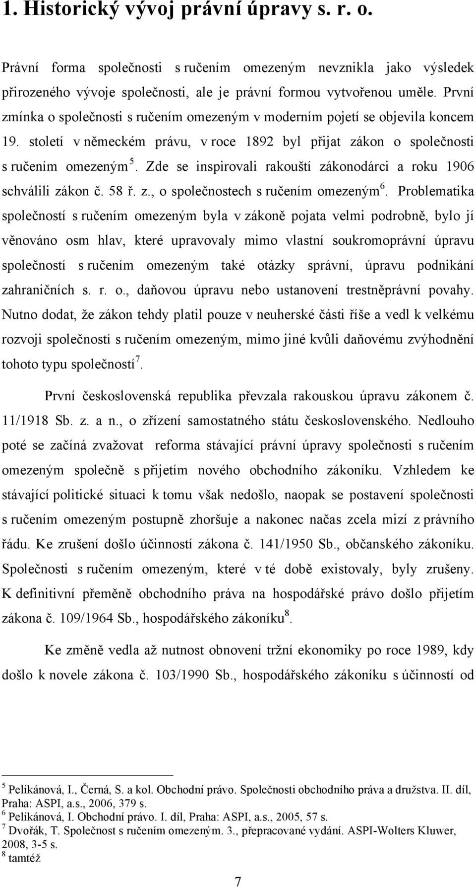 Zde se inspirovali rakouští zákonodárci a roku 1906 schválili zákon č. 58 ř. z., o společnostech s ručením omezeným 6.