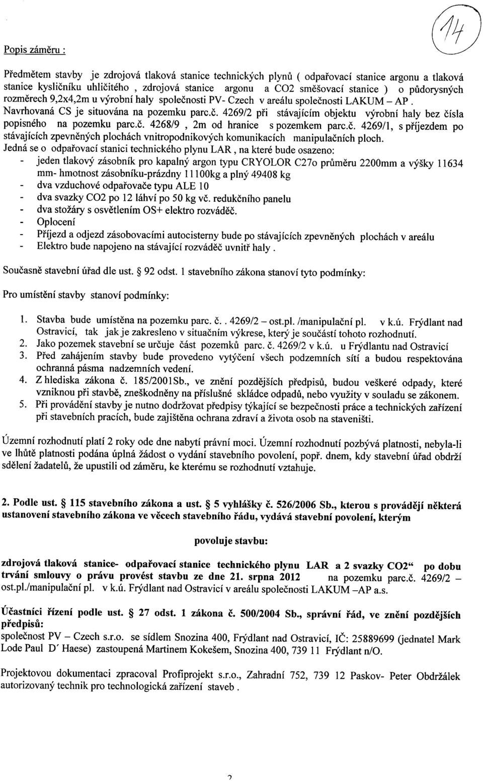 4269/2 pri stavajicim objektu vyrobni haly bez cisla popisneho na pozemku parc.c. 4268/9, 2m od hranice s pozemkem parc.c. 4269/1, s prijezdem po stavajicich zpevnenych plochach vnitropodnikovych komunikacich manipulacnich ploch.