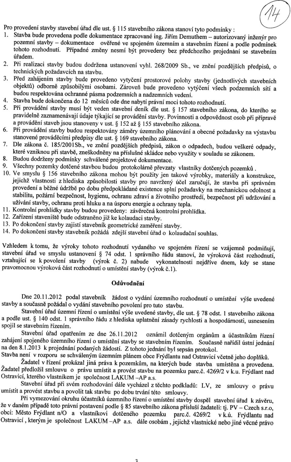 Phipadne zmeny nesmi byt provedeny bez phedchoziho projednani se stavebnim uhadem. 2. Phi realizaci stavby budou dodriena ustanoveni vyhl. 268/2009 Sb.