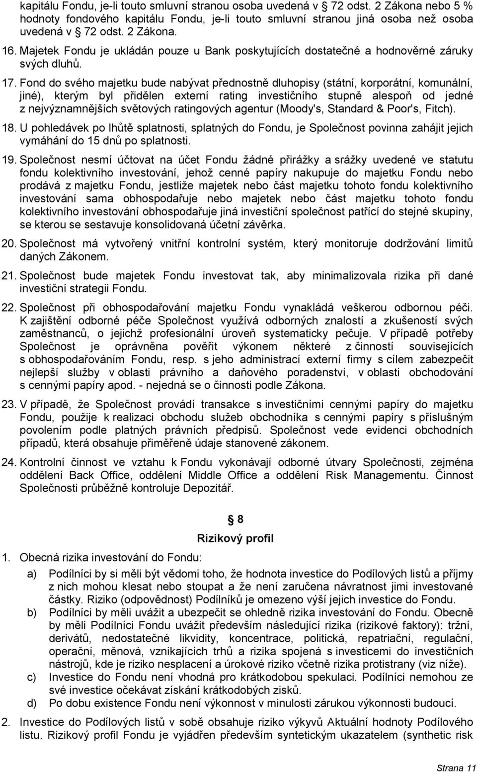 Fond do svého majetku bude nabývat přednostně dluhopisy (státní, korporátní, komunální, jiné), kterým byl přidělen externí rating investičního stupně alespoň od jedné z nejvýznamnějších světových