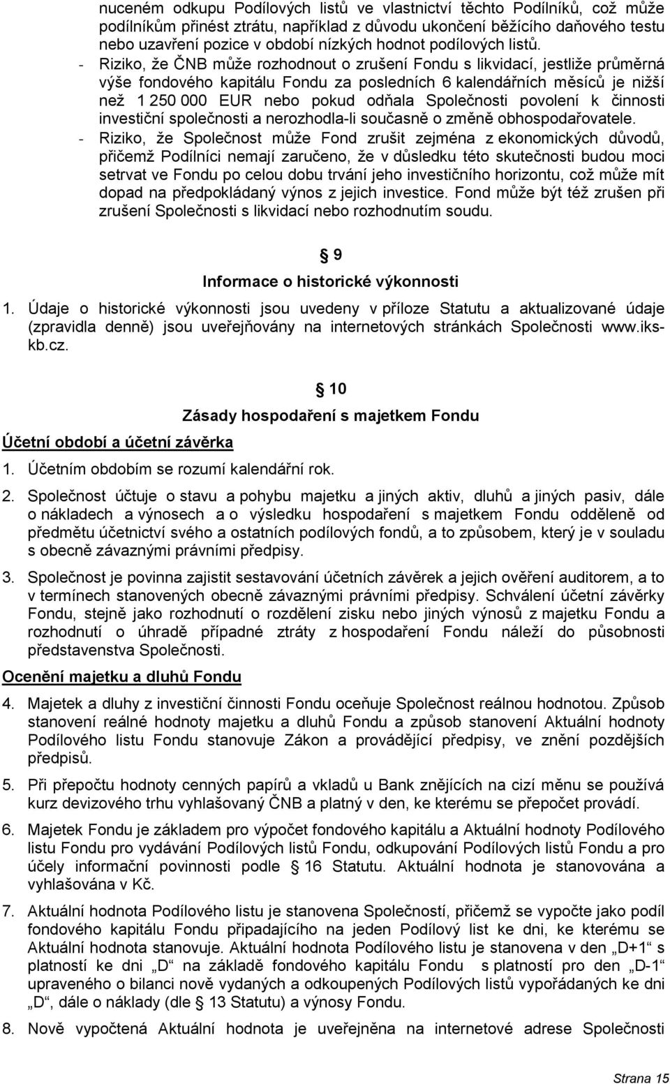 - Riziko, že ČNB může rozhodnout o zrušení Fondu s likvidací, jestliže průměrná výše fondového kapitálu Fondu za posledních 6 kalendářních měsíců je nižší než 1 250 000 EUR nebo pokud odňala