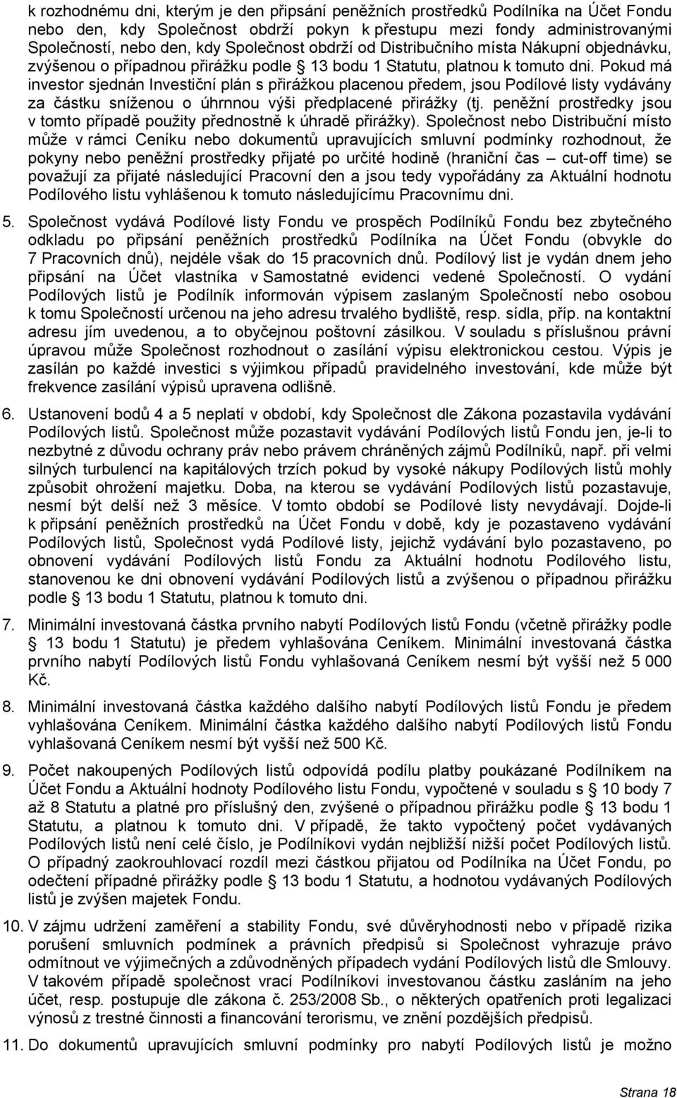 Pokud má investor sjednán Investiční plán s přirážkou placenou předem, jsou Podílové listy vydávány za částku sníženou o úhrnnou výši předplacené přirážky (tj.