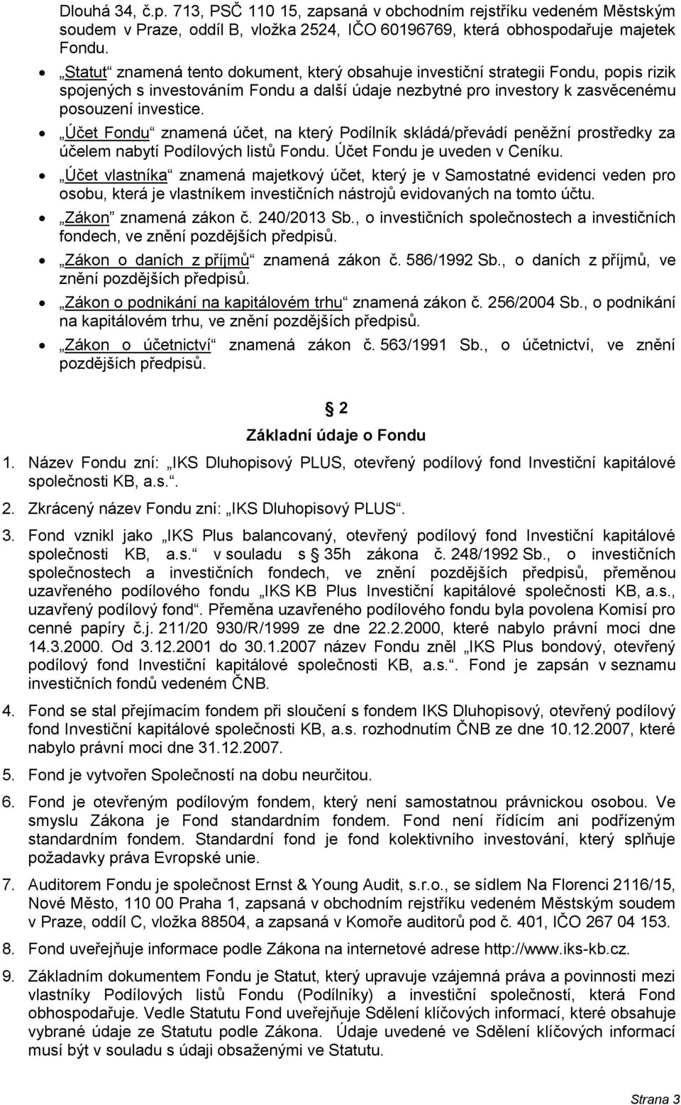 Účet Fondu znamená účet, na který Podílník skládá/převádí peněžní prostředky za účelem nabytí Podílových listů Fondu. Účet Fondu je uveden v Ceníku.