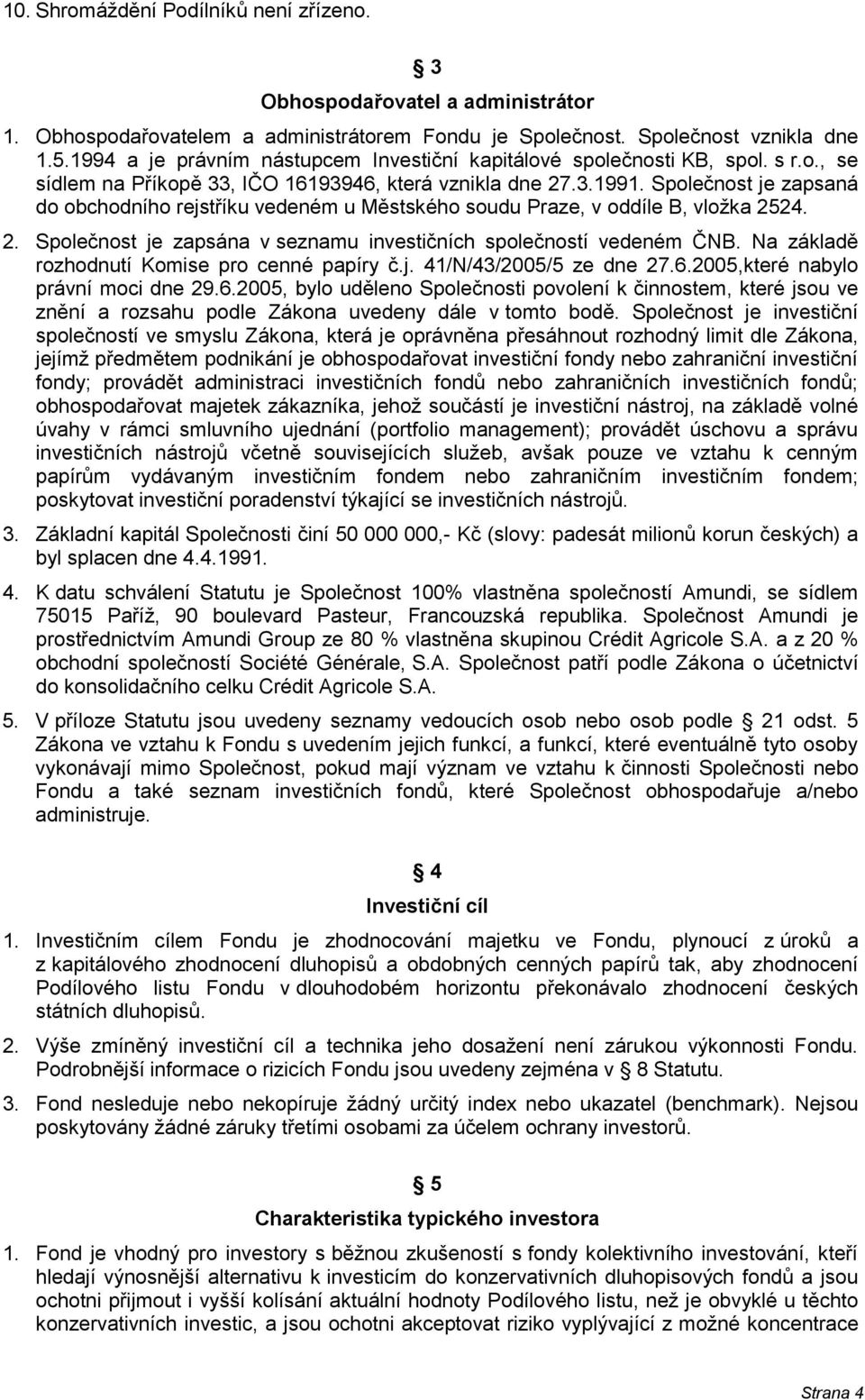 Společnost je zapsaná do obchodního rejstříku vedeném u Městského soudu Praze, v oddíle B, vložka 2524. 2. Společnost je zapsána v seznamu investičních společností vedeném ČNB.