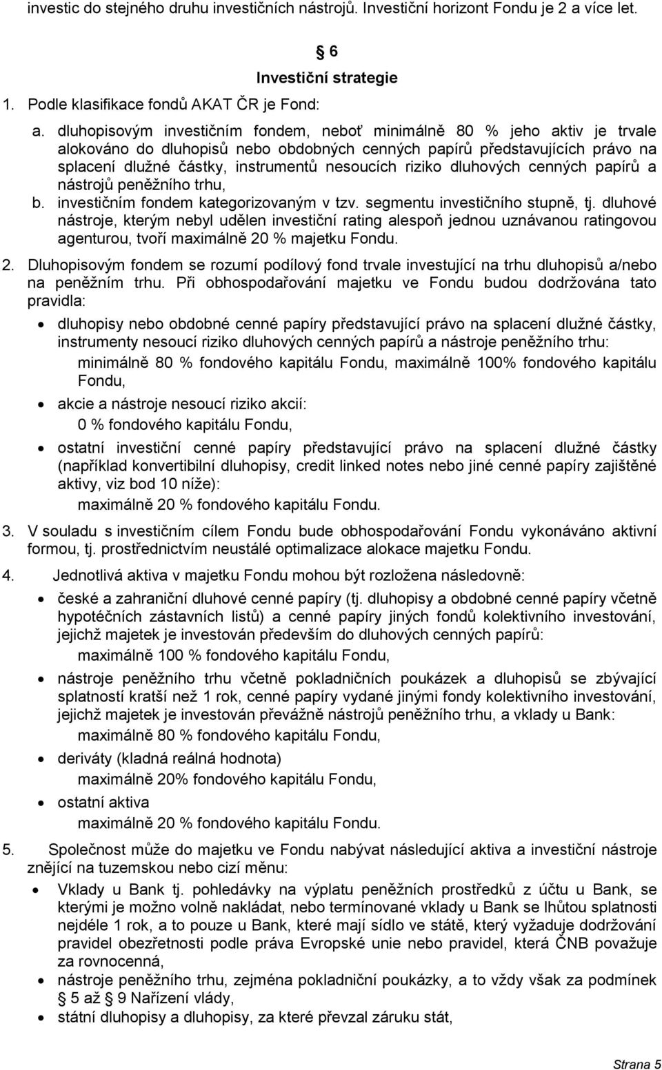 riziko dluhových cenných papírů a nástrojů peněžního trhu, b. investičním fondem kategorizovaným v tzv. segmentu investičního stupně, tj.