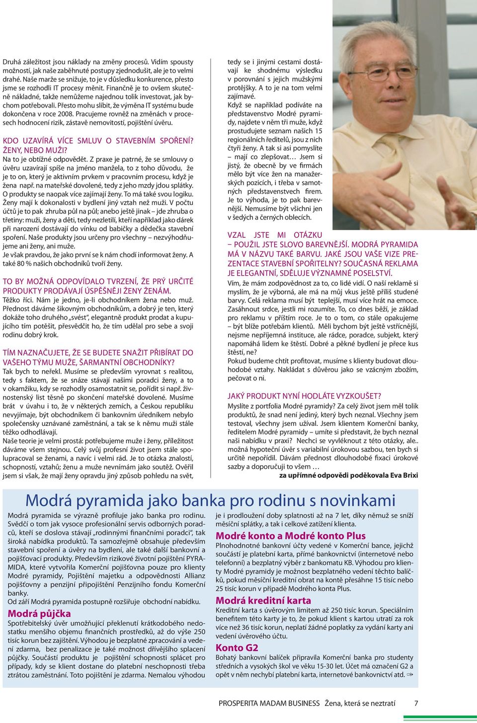 Přesto mohu slíbit, že výměna IT systému bude dokončena v roce 2008. Pracujeme rovněž na změnách v procesech hodnocení rizik, zástavě nemovitostí, pojištění úvěru.