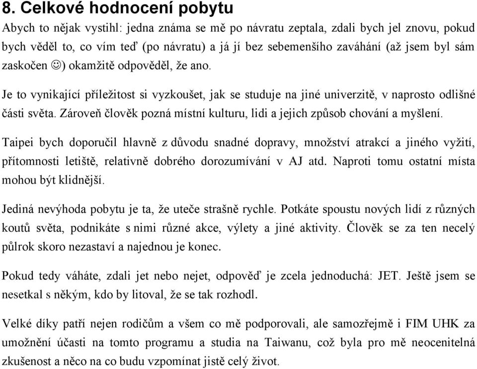 Zároveň člověk pozná místní kulturu, lidi a jejich způsob chování a myšlení.