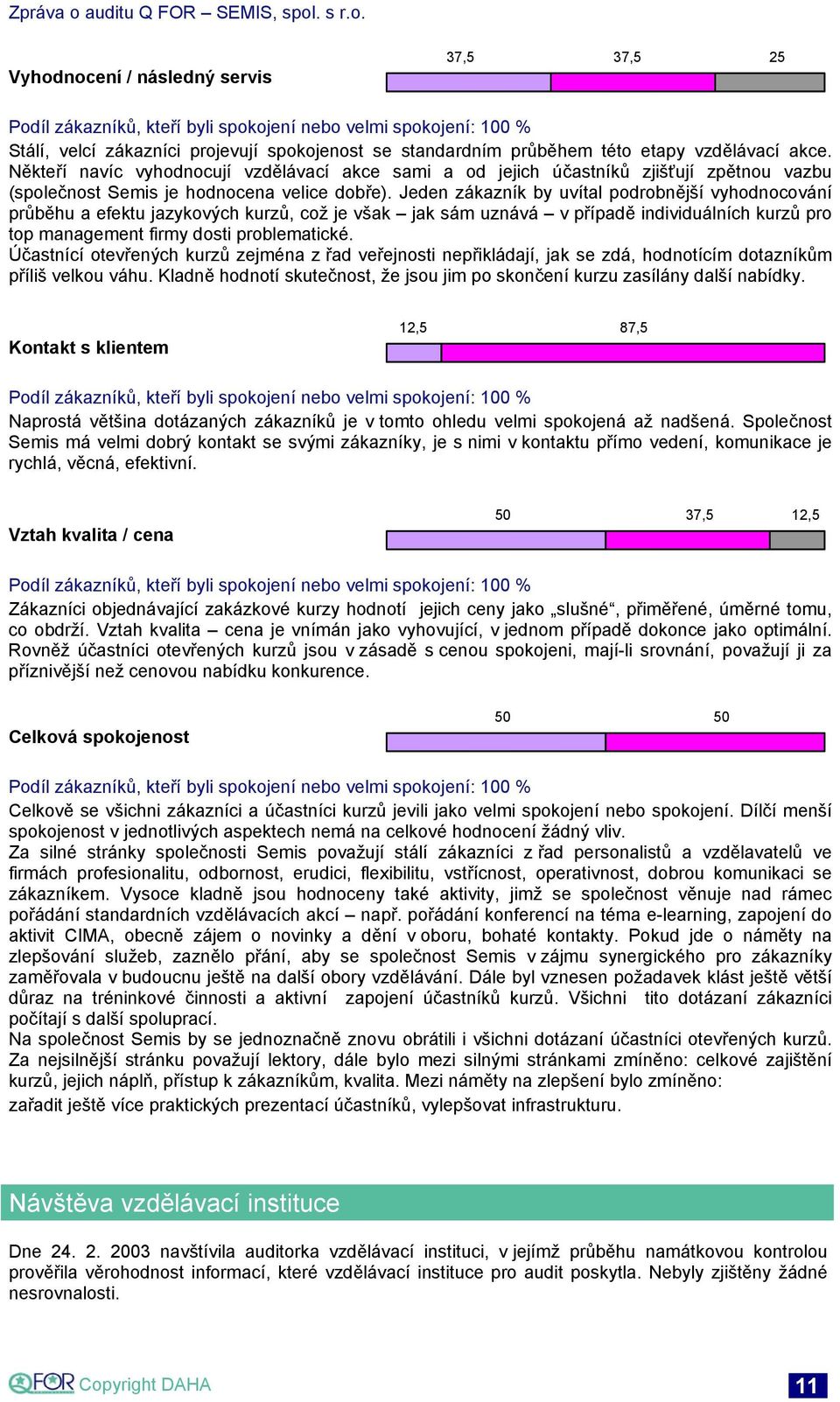 Jeden zákazník by uvítal podrobnější vyhodnocování průběhu a efektu jazykových kurzů, což je však jak sám uznává v případě individuálních kurzů pro top management firmy dosti problematické.