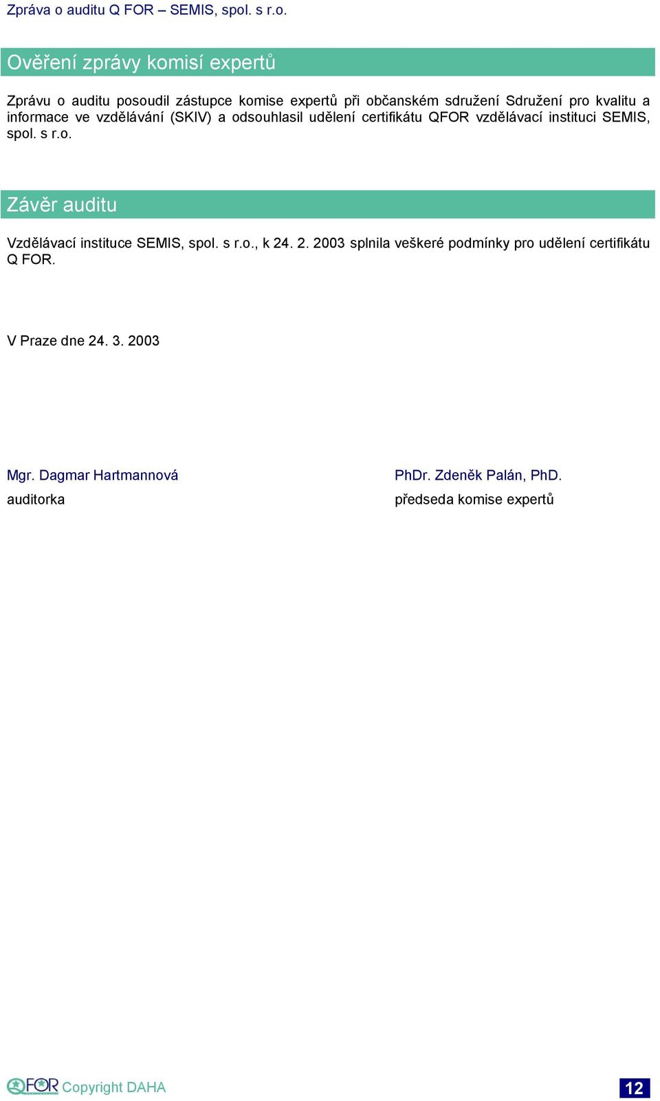 s r.o., k 24. 2. 2003 splnila veškeré podmínky pro udělení certifikátu Q FOR. V Praze dne 24. 3. 2003 Mgr.