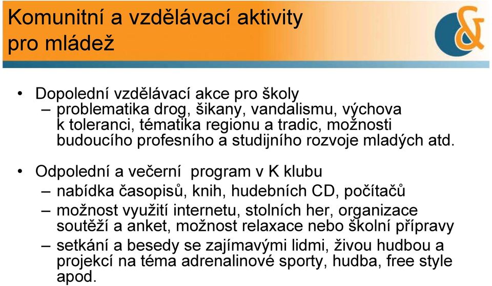 Odpolední a večerní program v K klubu nabídka časopisů, knih, hudebních CD, počítačů možnost využití internetu, stolních her,