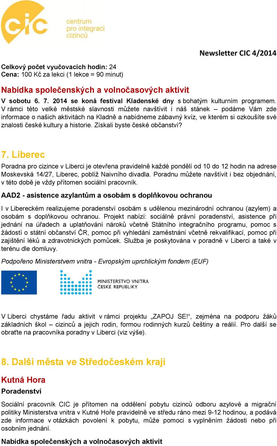 V rámci této velké městské slavnosti můžete navštívit i náš stánek podáme Vám zde informace o našich aktivitách na Kladně a nabídneme zábavný kvíz, ve kterém si ozkoušíte své znalosti české kultury a