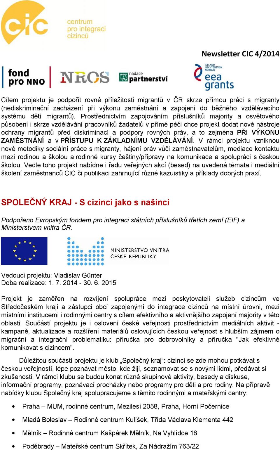 Prostřednictvím zapojováním příslušníků majority a osvětového působení i skrze vzdělávání pracovníků žadatelů v přímé péči chce projekt dodat nové nástroje ochrany migrantů před diskriminací a