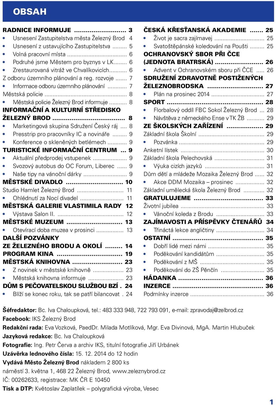 .. 8 INFORMAČNÍ A KULTURNÍ STŘEDISKO ŽELEZNÝ BROD... 8 Marketingová skupina Sdružení Český ráj... 8 Presstrip pro pracovníky IC a novináře... 9 Konference o skleněných betlémech.