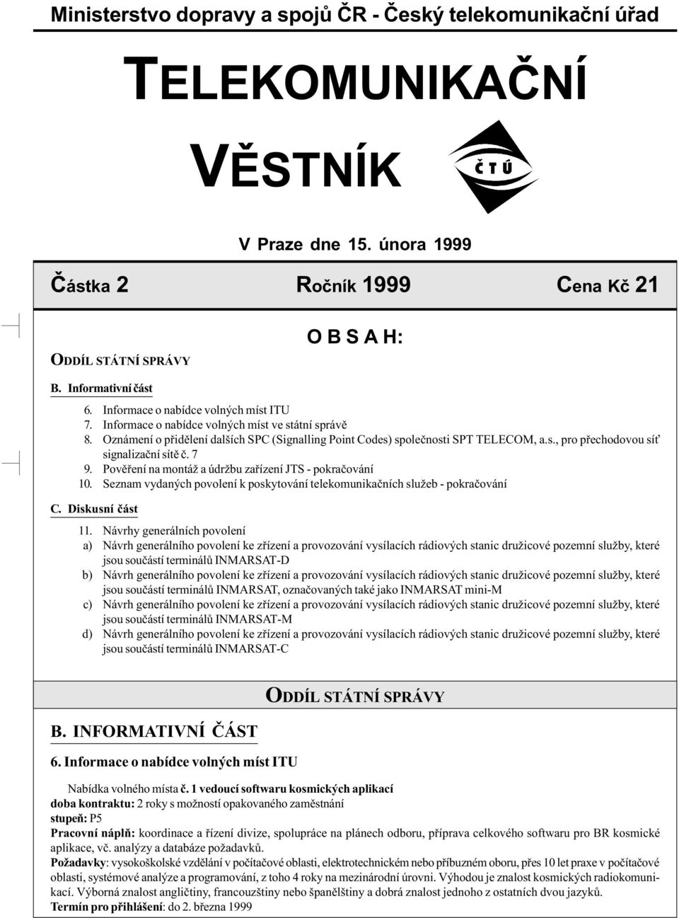 7 9. Povìøení na montáž a údržbu zaøízení JTS - pokraèování 10. Seznam vydaných povolení k poskytování telekomunikaèních služeb - pokraèování C. Diskusní èást 11.