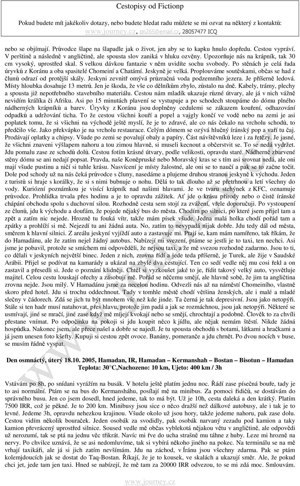 Po stěnách je celá řada úryvků z Koránu a oba spasitelé Chomeiní a Chatámí. Jeskyně je velká. Proplouváme soutěskami, občas se had z člunů odrazí od protější skály.