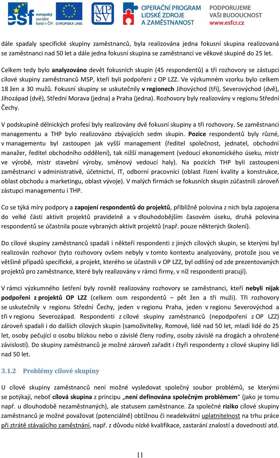 Ve výzkumném vzorku bylo celkem 18 žen a 30 mužů. Fokusní skupiny se uskutečnily v regionech Jihovýchod (tři), Severovýchod (dvě), Jihozápad (dvě), Střední Morava (jedna) a Praha (jedna).