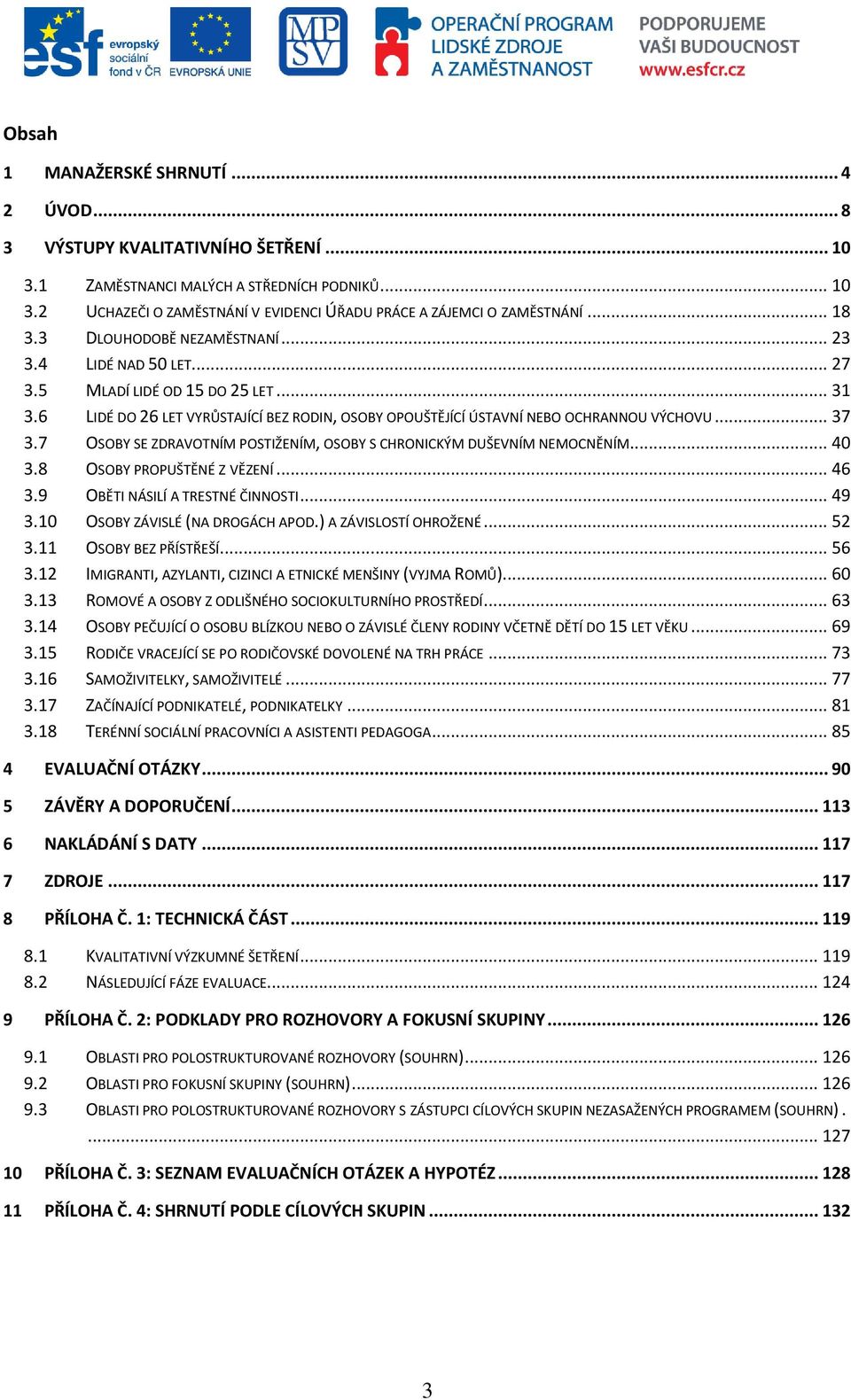 7 OSOBY SE ZDRAVOTNÍM POSTIŽENÍM, OSOBY S CHRONICKÝM DUŠEVNÍM NEMOCNĚNÍM... 40 3.8 OSOBY PROPUŠTĚNÉ Z VĚZENÍ... 46 3.9 OBĚTI NÁSILÍ A TRESTNÉ ČINNOSTI... 49 3.10 OSOBY ZÁVISLÉ (NA DROGÁCH APOD.