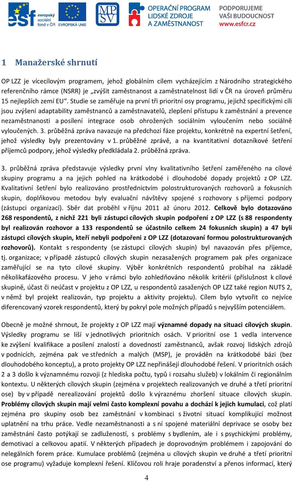 Studie se zaměřuje na první tři prioritní osy programu, jejichž specifickými cíli jsou zvýšení adaptability zaměstnanců a zaměstnavatelů, zlepšení přístupu k zaměstnání a prevence nezaměstnanosti a