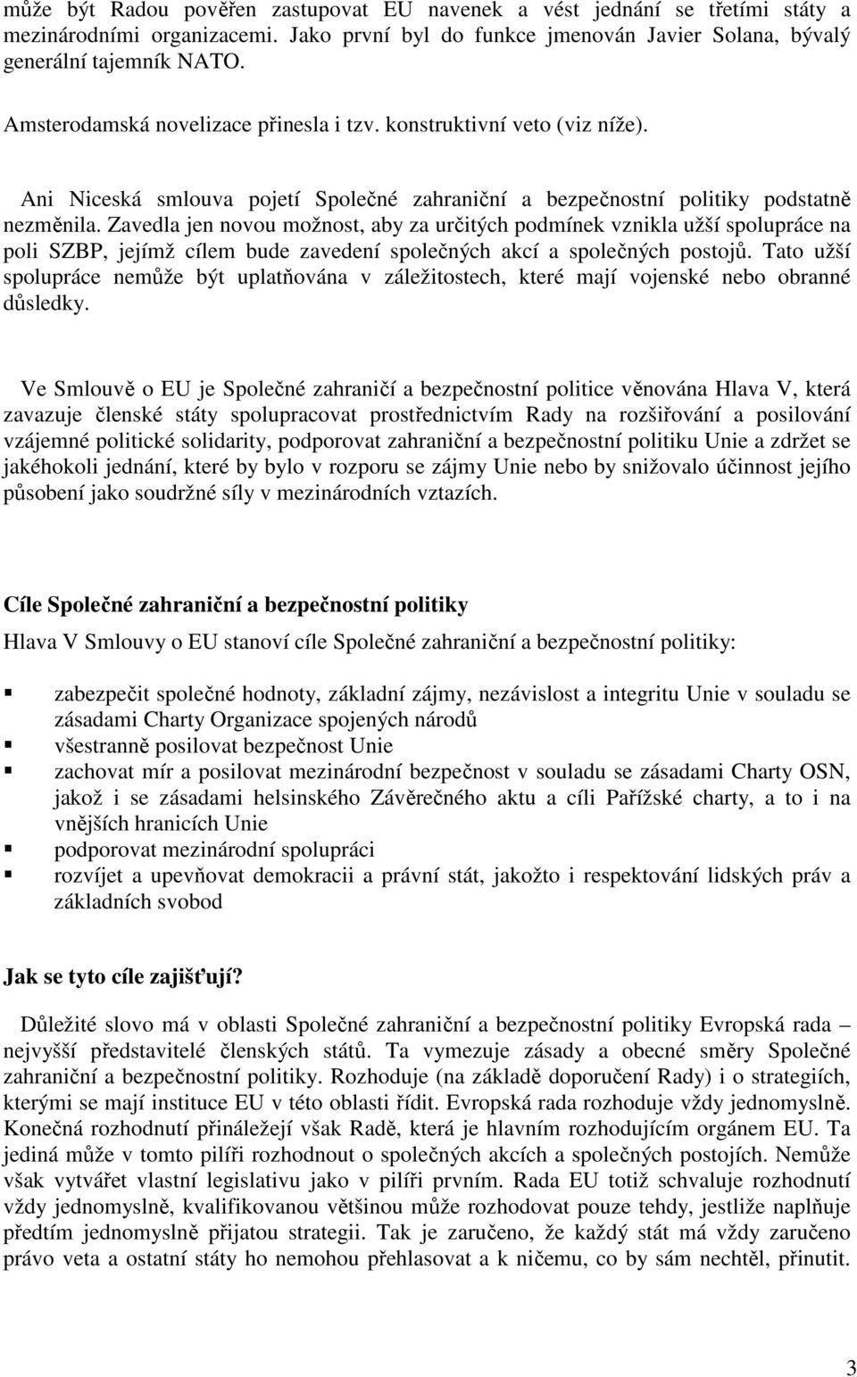 Zavedla jen novou možnost, aby za určitých podmínek vznikla užší spolupráce na poli SZBP, jejímž cílem bude zavedení společných akcí a společných postojů.