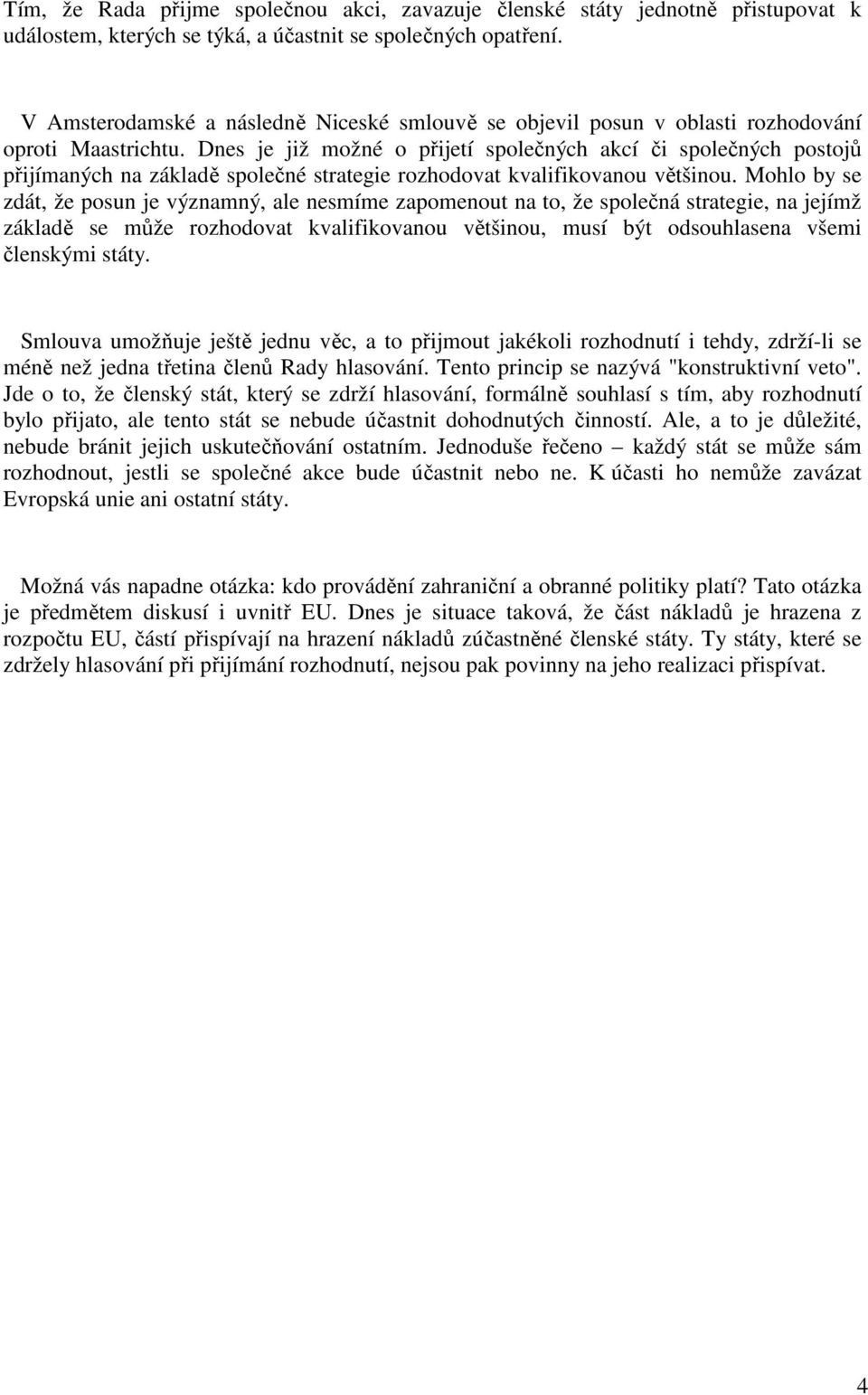 Dnes je již možné o přijetí společných akcí či společných postojů přijímaných na základě společné strategie rozhodovat kvalifikovanou většinou.