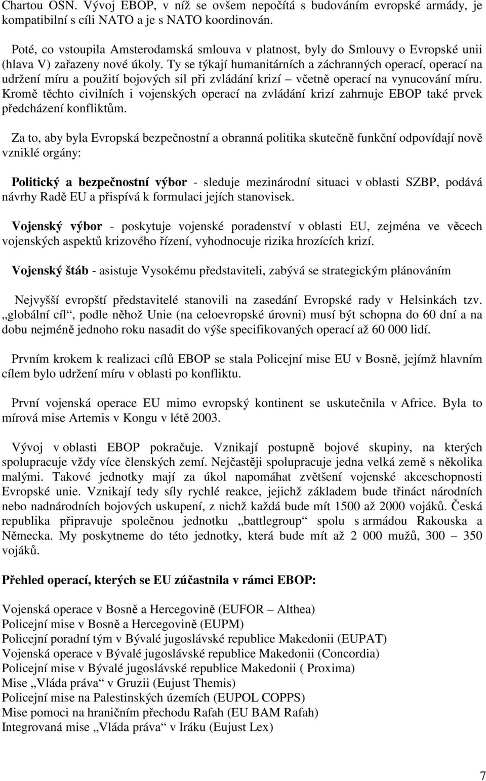 Ty se týkají humanitárních a záchranných operací, operací na udržení míru a použití bojových sil při zvládání krizí včetně operací na vynucování míru.