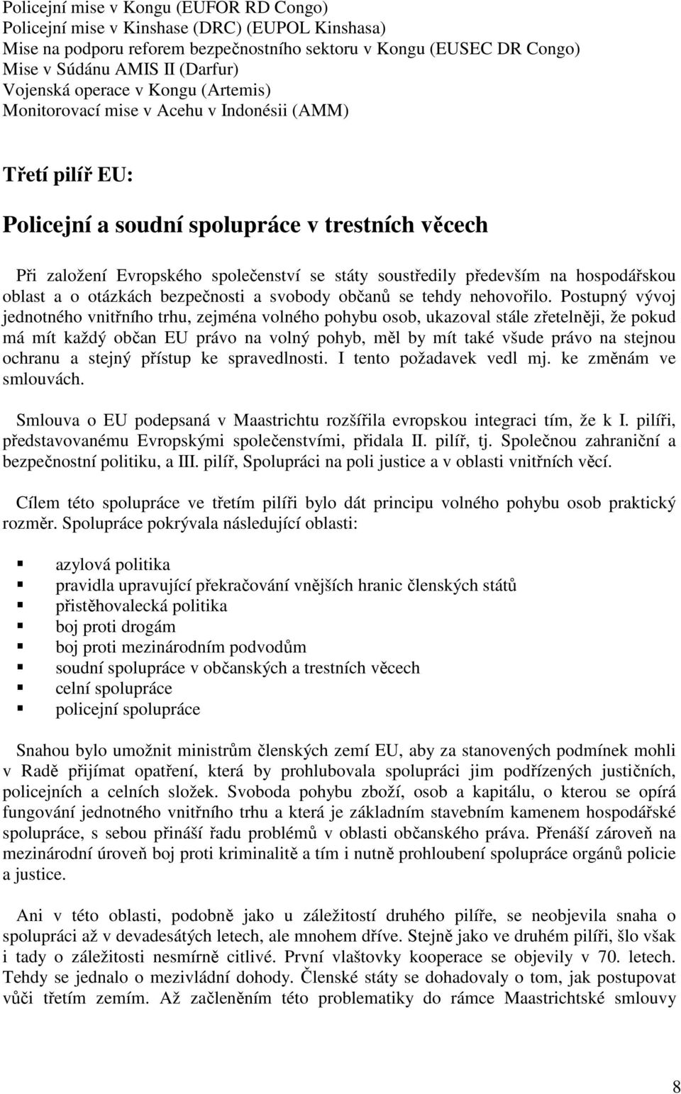 soustředily především na hospodářskou oblast a o otázkách bezpečnosti a svobody občanů se tehdy nehovořilo.