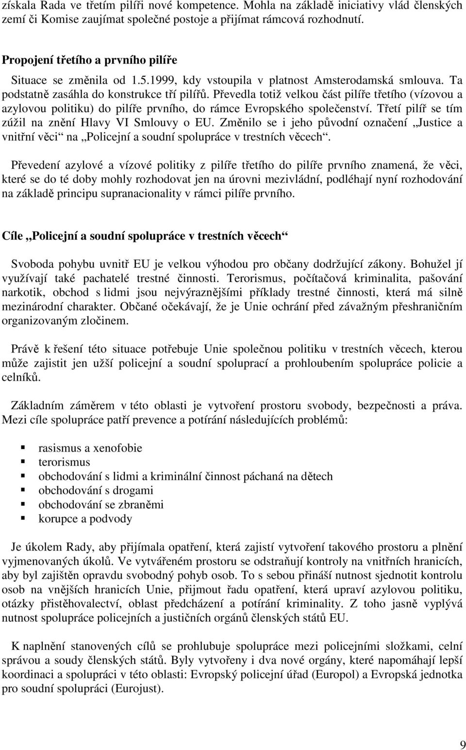 Převedla totiž velkou část pilíře třetího (vízovou a azylovou politiku) do pilíře prvního, do rámce Evropského společenství. Třetí pilíř se tím zúžil na znění Hlavy VI Smlouvy o EU.