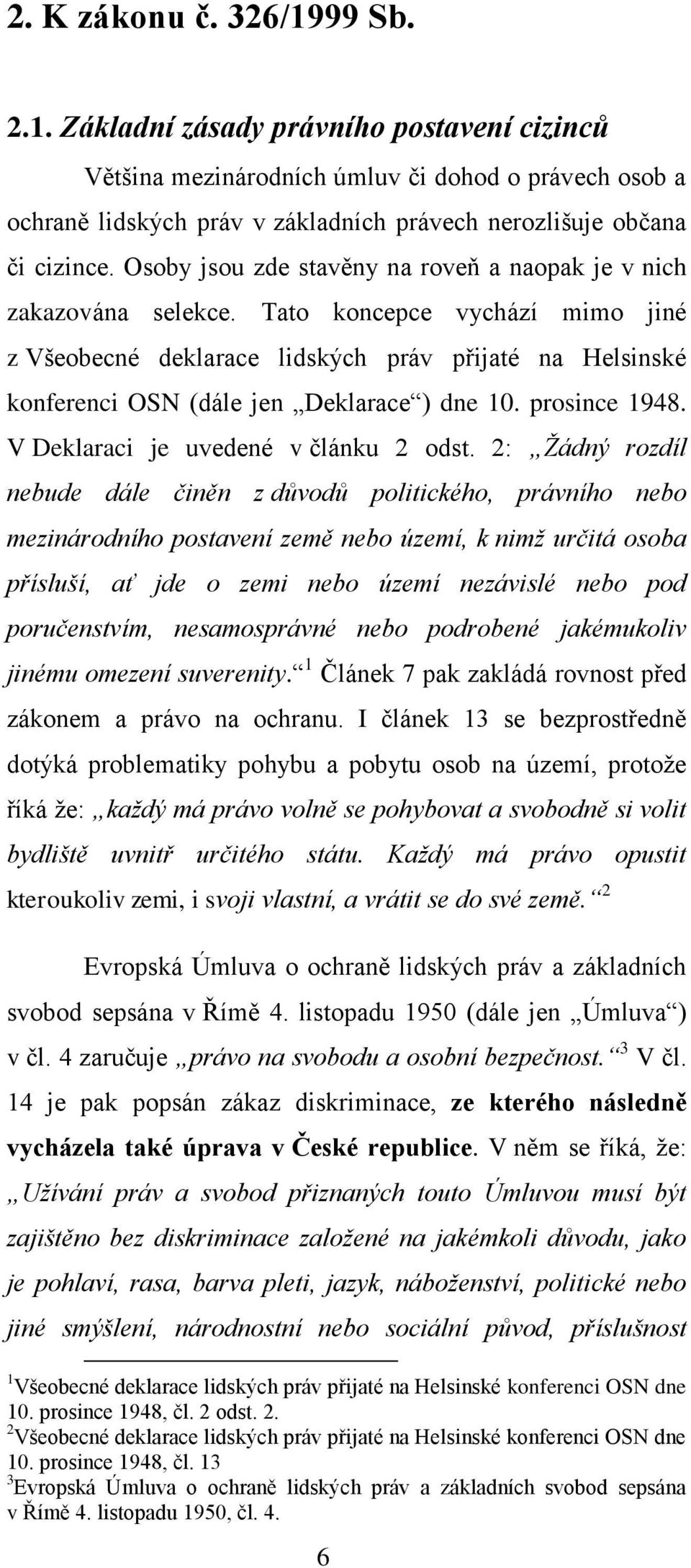 Tato koncepce vychází mimo jiné z Všeobecné deklarace lidských práv přijaté na Helsinské konferenci OSN (dále jen Deklarace ) dne 10. prosince 1948. V Deklaraci je uvedené v článku 2 odst.