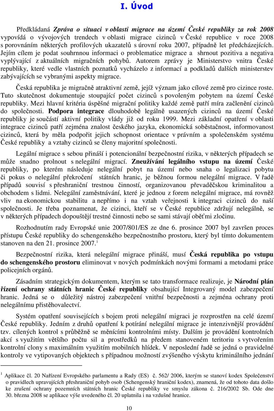 Jejím cílem je podat souhrnnou informaci o problematice migrace a shrnout pozitiva a negativa vyplývající z aktuálních migračních pohybů.