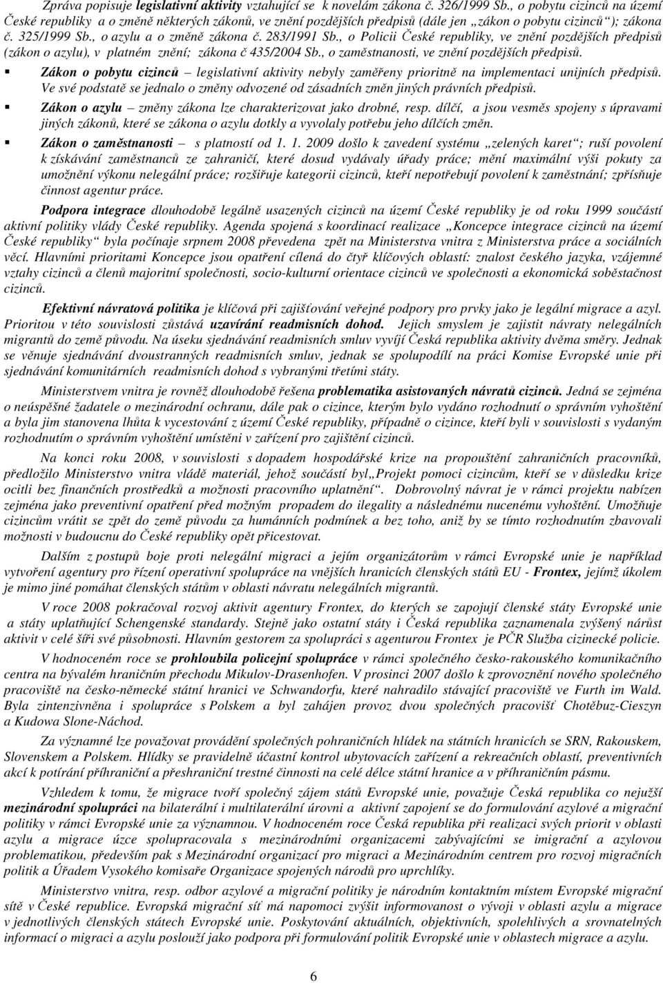 283/1991 Sb., o Policii České republiky, ve znění pozdějších předpisů (zákon o azylu), v platném znění; zákona č 435/2004 Sb., o zaměstnanosti, ve znění pozdějších předpisů.