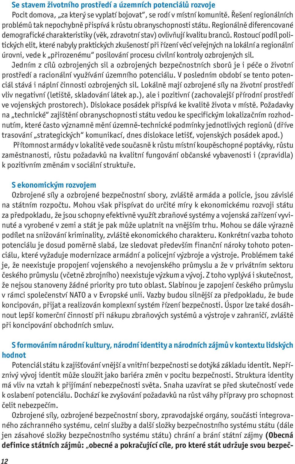 Rostoucí podíl politických elit, které nabyly praktických zkušeností při řízení věcí veřejných na lokální a regionální úrovni, vede k přirozenému posilování procesu civilní kontroly ozbrojených sil.