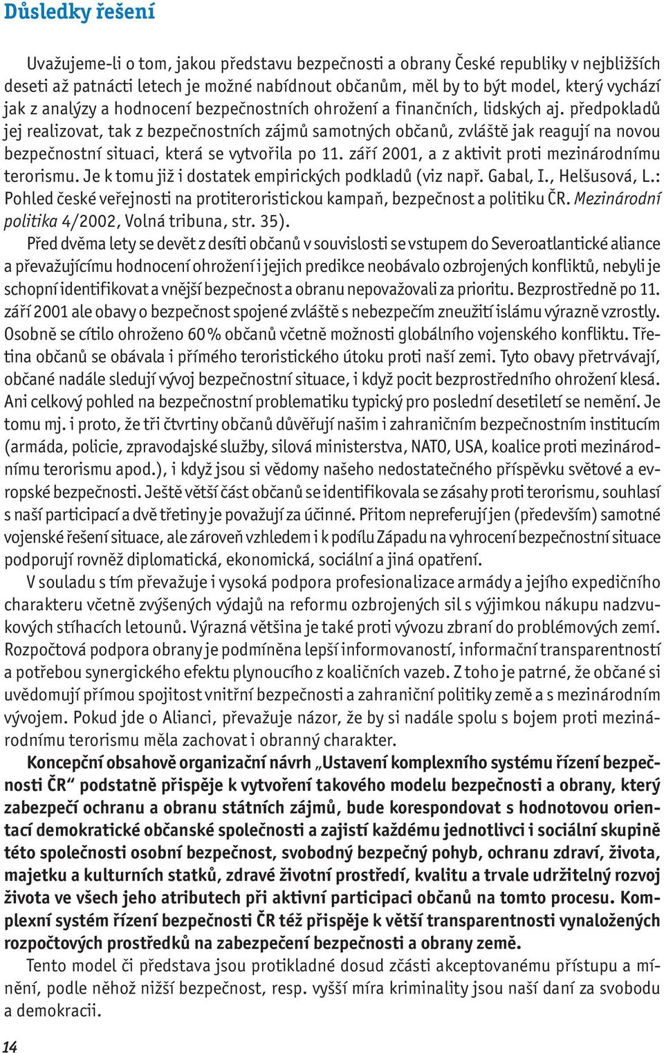 předpokladů jej realizovat, tak z bezpečnostních zájmů samotných občanů, zvláště jak reagují na novou bezpečnostní situaci, která se vytvořila po 11.