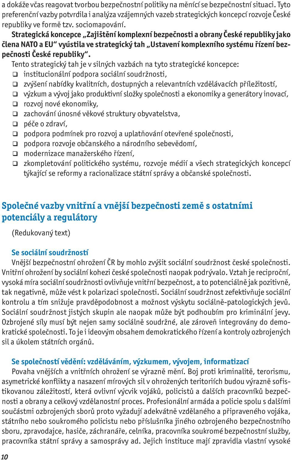 Strategická koncepce Zajištění komplexní bezpečnosti a obrany České republiky jako člena NATO a EU vyústila ve strategický tah Ustavení komplexního systému řízení bezpečnosti České republiky.