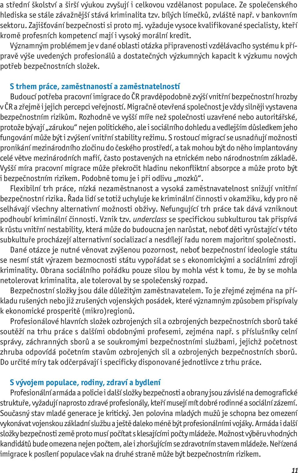 Významným problémem je v dané oblasti otázka připravenosti vzdělávacího systému k přípravě výše uvedených profesionálů a dostatečných výzkumných kapacit k výzkumu nových potřeb bezpečnostních složek.