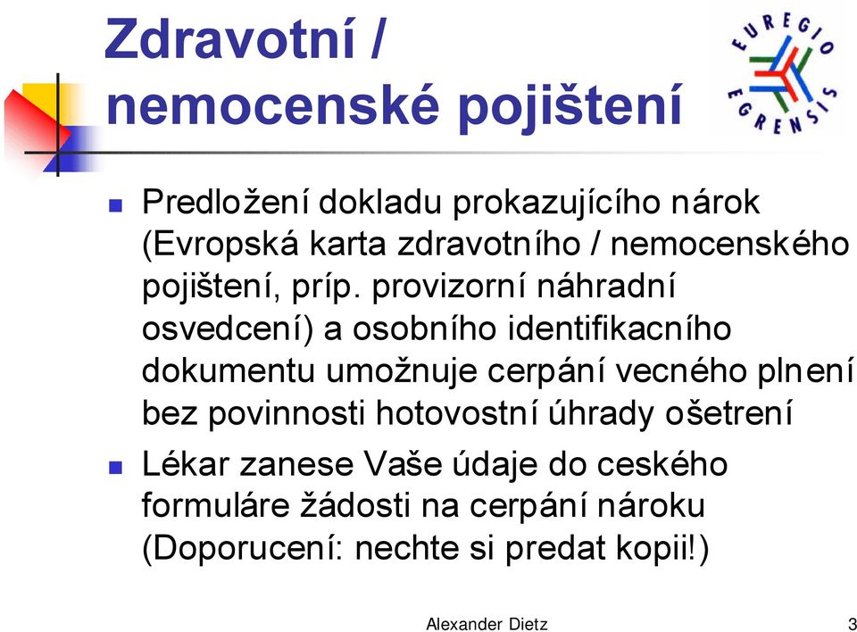 provizorní náhradní osvedcení) a osobního identifikacního dokumentu umožnuje cerpání vecného plnení