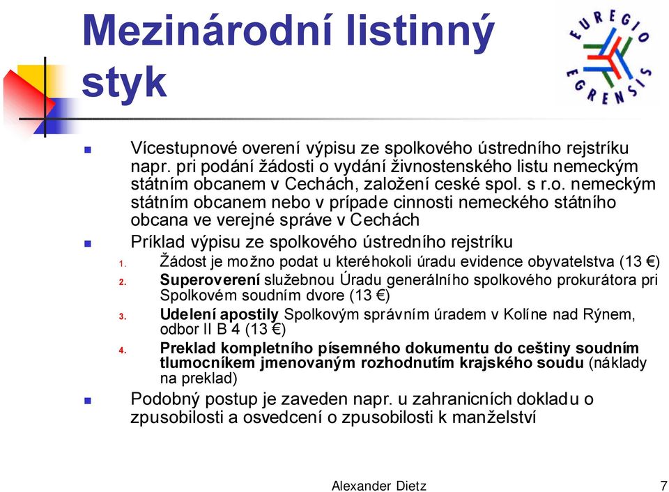 Žádost je možno podat u kteréhokoli úradu evidence obyvatelstva (13 ) 2. Superoverení služebnou Úradu generálního spolkového prokurátora pri Spolkovém soudním dvore (13 ) 3.