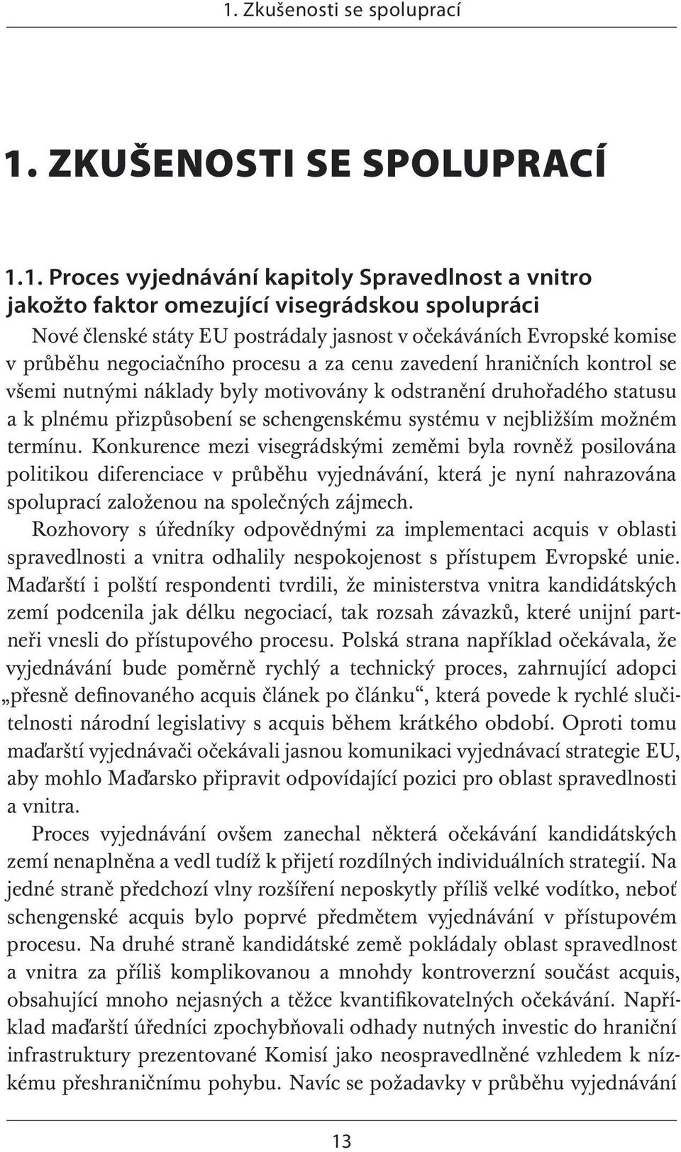 přizpůsobení se schengenskému systému v nejbližším možném termínu.