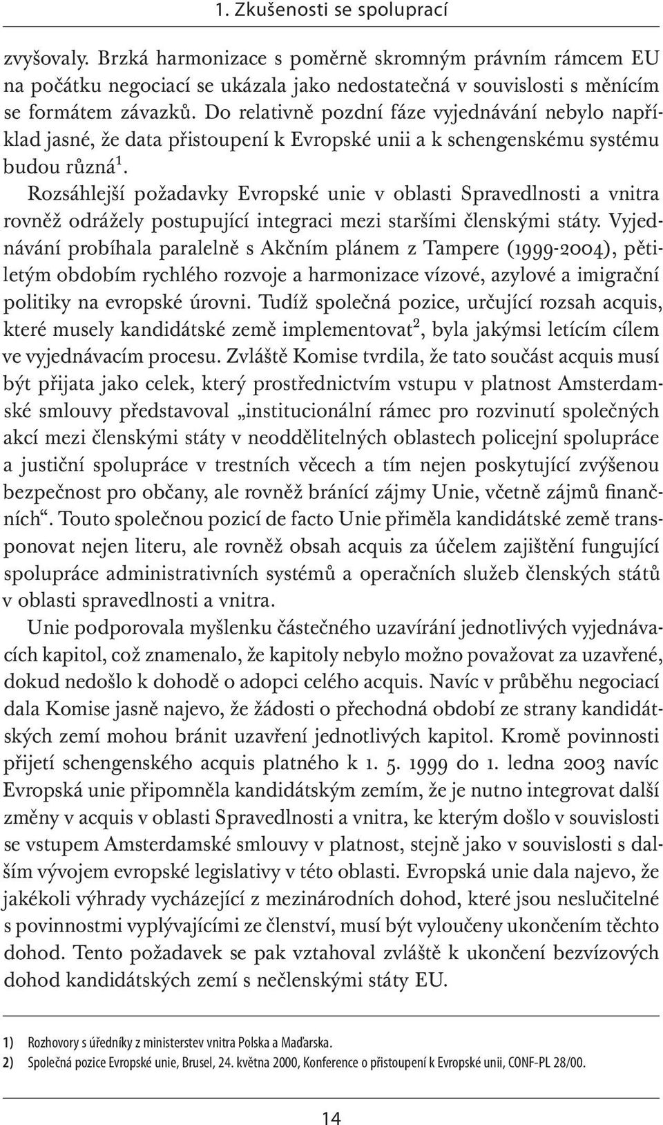 Rozsáhlejší požadavky Evropské unie v oblasti Spravedlnosti a vnitra rovněž odrážely postupující integraci mezi staršími členskými státy.