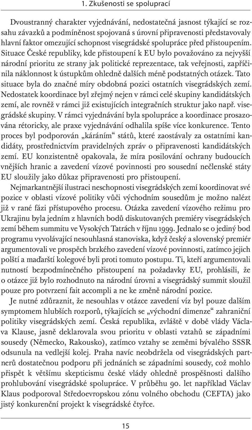 Situace České republiky, kde přistoupení k EU bylo považováno za nejvyšší národní prioritu ze strany jak politické reprezentace, tak veřejnosti, zapříčinila náklonnost k ústupkům ohledně dalších méně