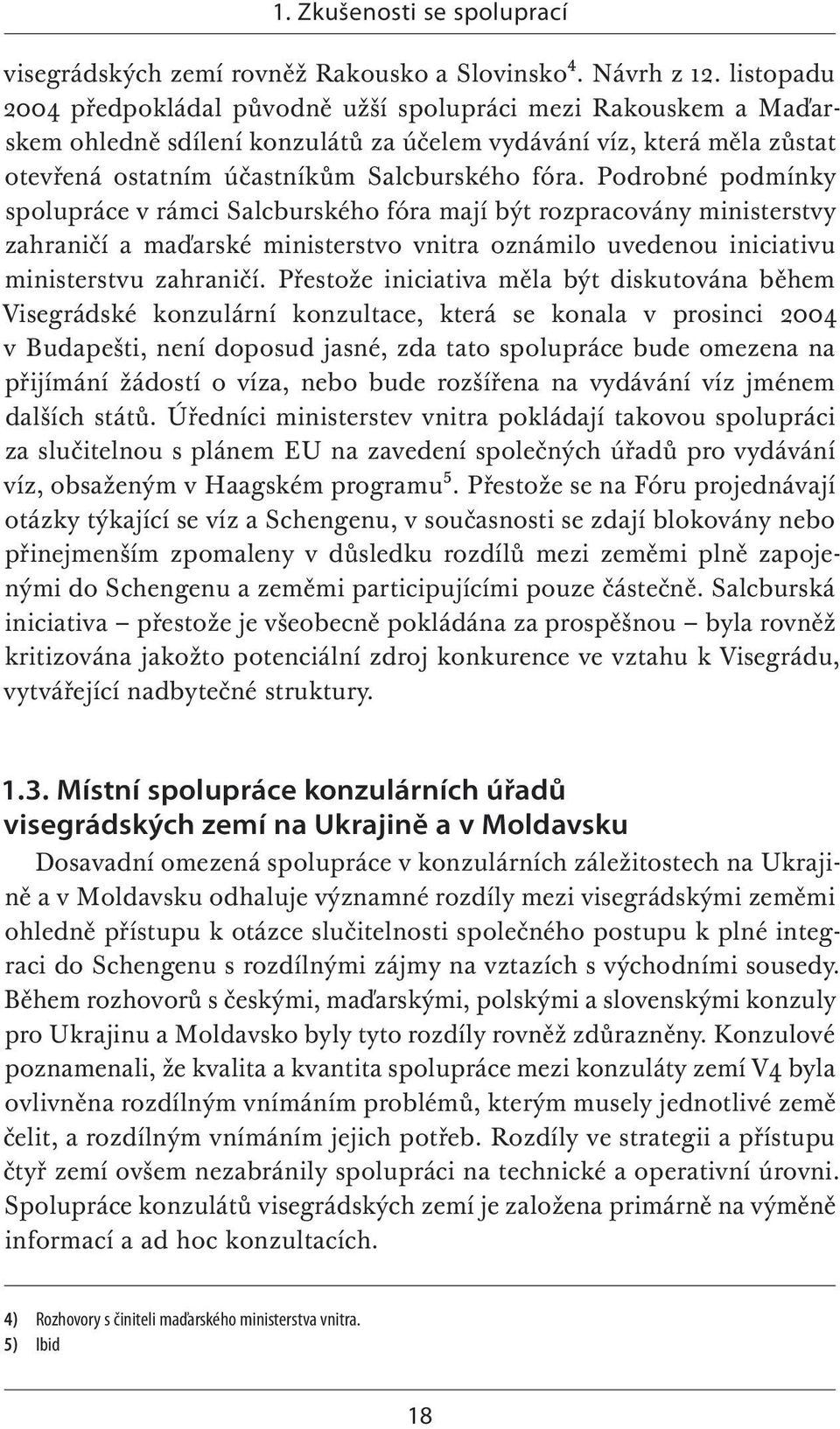 Podrobné podmínky spolupráce v rámci Salcburského fóra mají být rozpracovány ministerstvy zahraničí a maďarské ministerstvo vnitra oznámilo uvedenou iniciativu ministerstvu zahraničí.