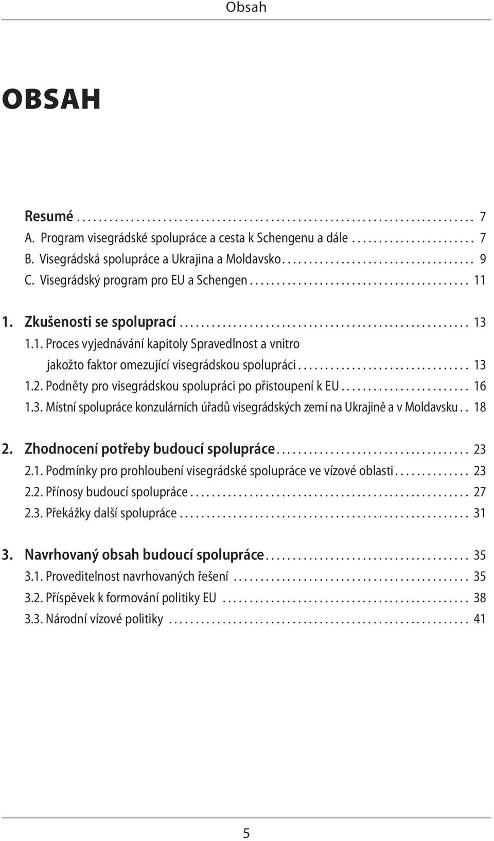 ..................................................... 13 1.1. Proces vyjednávání kapitoly Spravedlnost a vnitro jakožto faktor omezující visegrádskou spolupráci................................ 13 1.2.